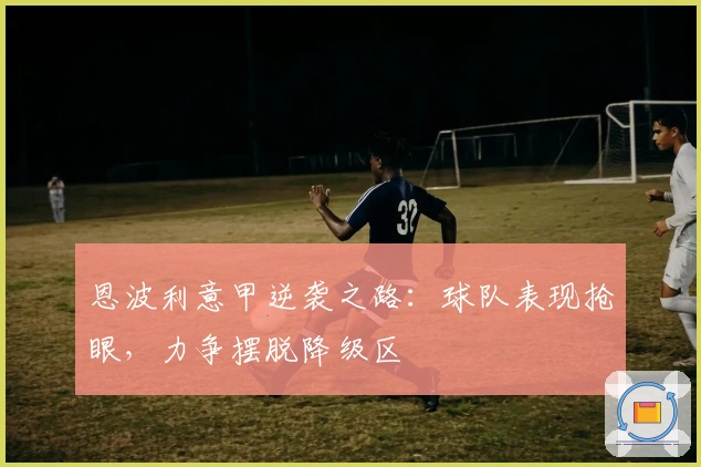 恩波利意甲逆袭之路：球队表现抢眼，力争摆脱降级区