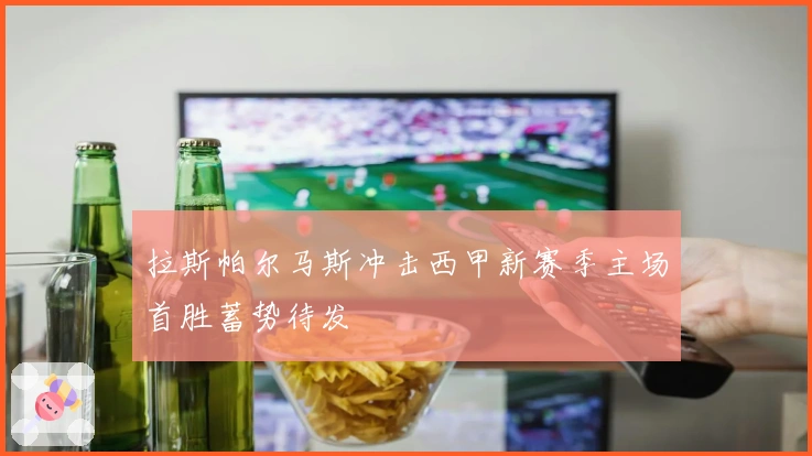 拉斯帕尔马斯冲击西甲新赛季主场首胜蓄势待发